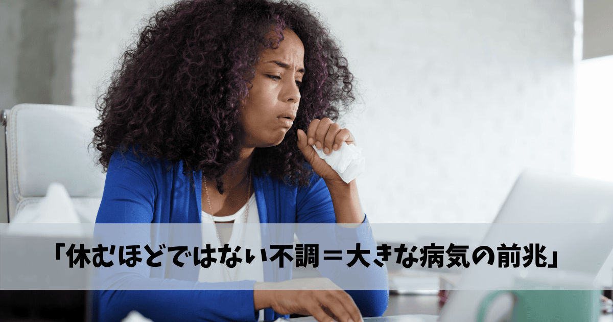 休むほどではない不調＝大きな病気の前兆