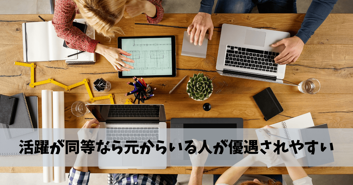 活躍が同等なら元からいる人が優遇されやすい