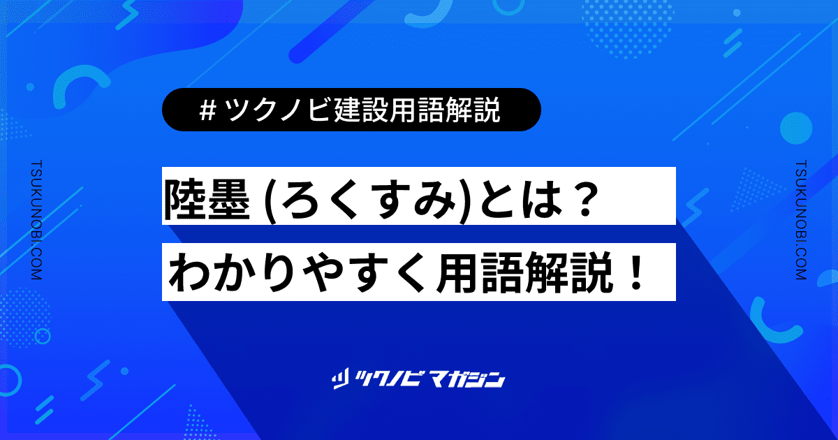 陸墨 (ろくすみ)とは？用語の意味を分かりやすく解説｜建築建設メディアのツクノビ