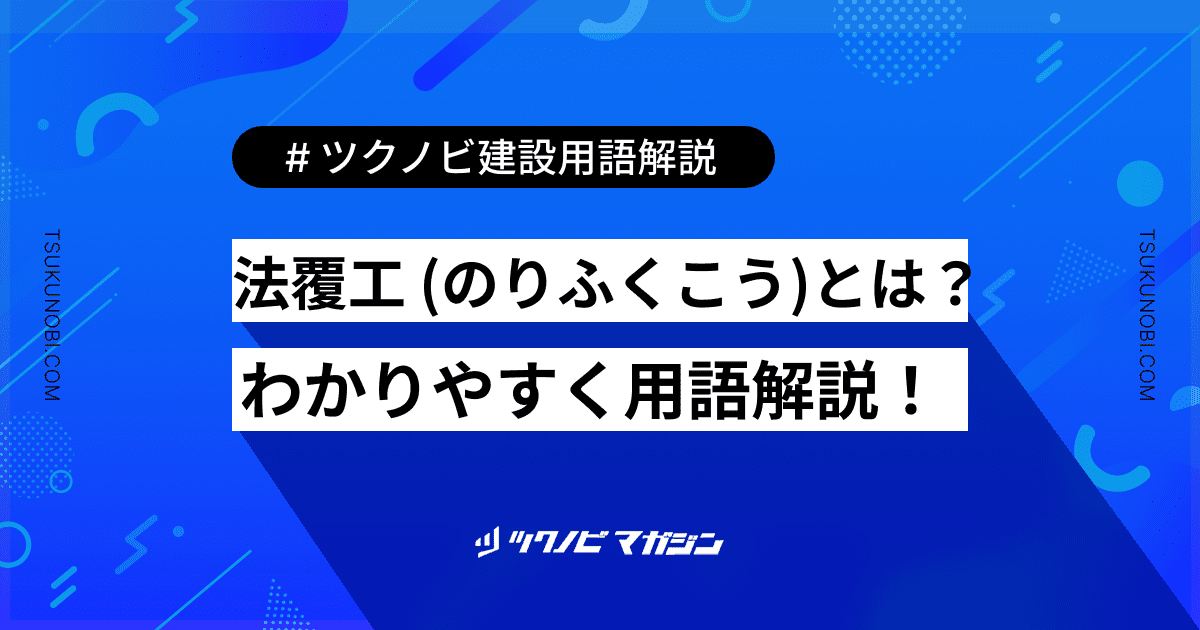 法覆工 (のりふくこう)とは？用語の意味を分かりやすく解説｜建築建設メディアのツクノビ