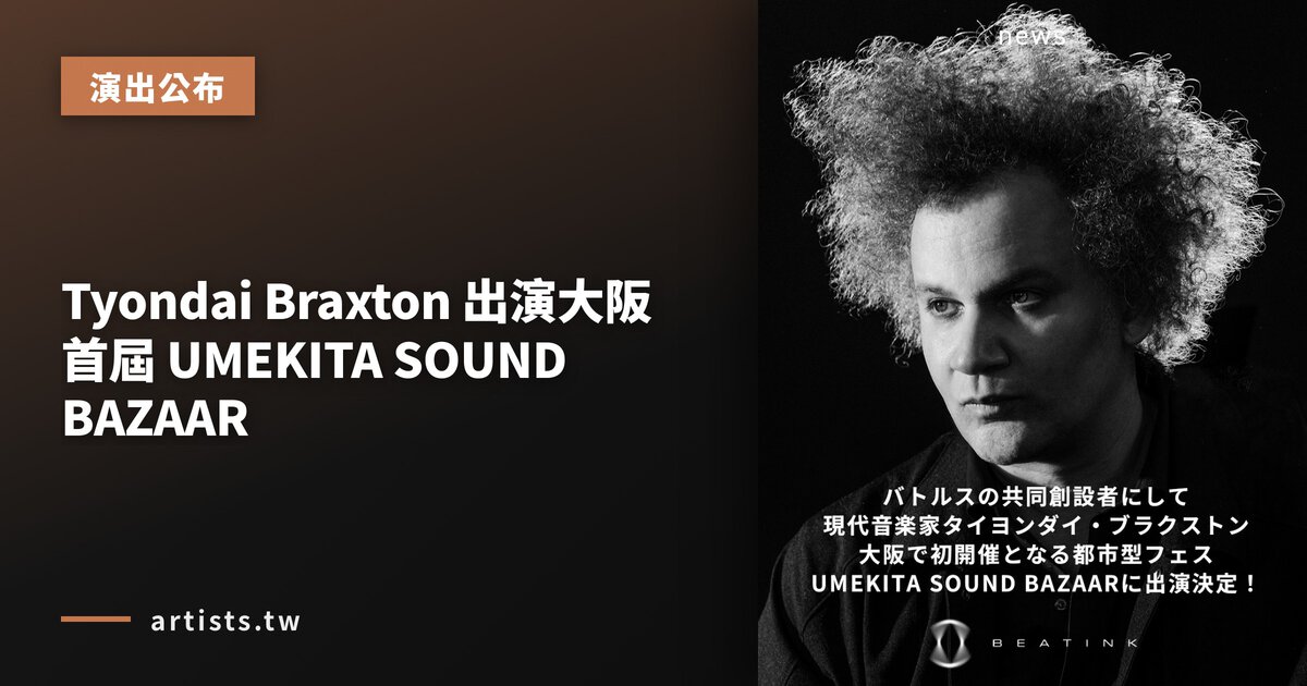 Tyondai Braxton 出演大阪首屆 UMEKITA SOUND BAZAAR