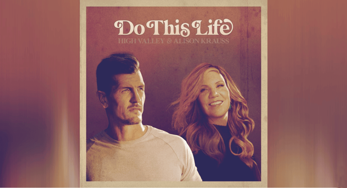 High Valley and Alison Krauss team up on new single “Do This Life” out now