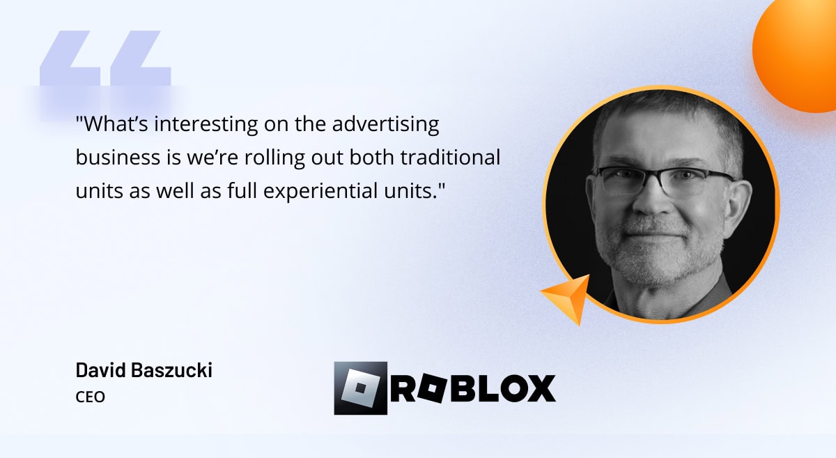 David Baszucki, CEO of Roblox Corp., shared that the company is investing in a mix of traditional ad units and custom brand experiences Quote from David Baszucki, CEO of Roblox Corp., on combining traditional and innovative ad units in the Roblox metaverse