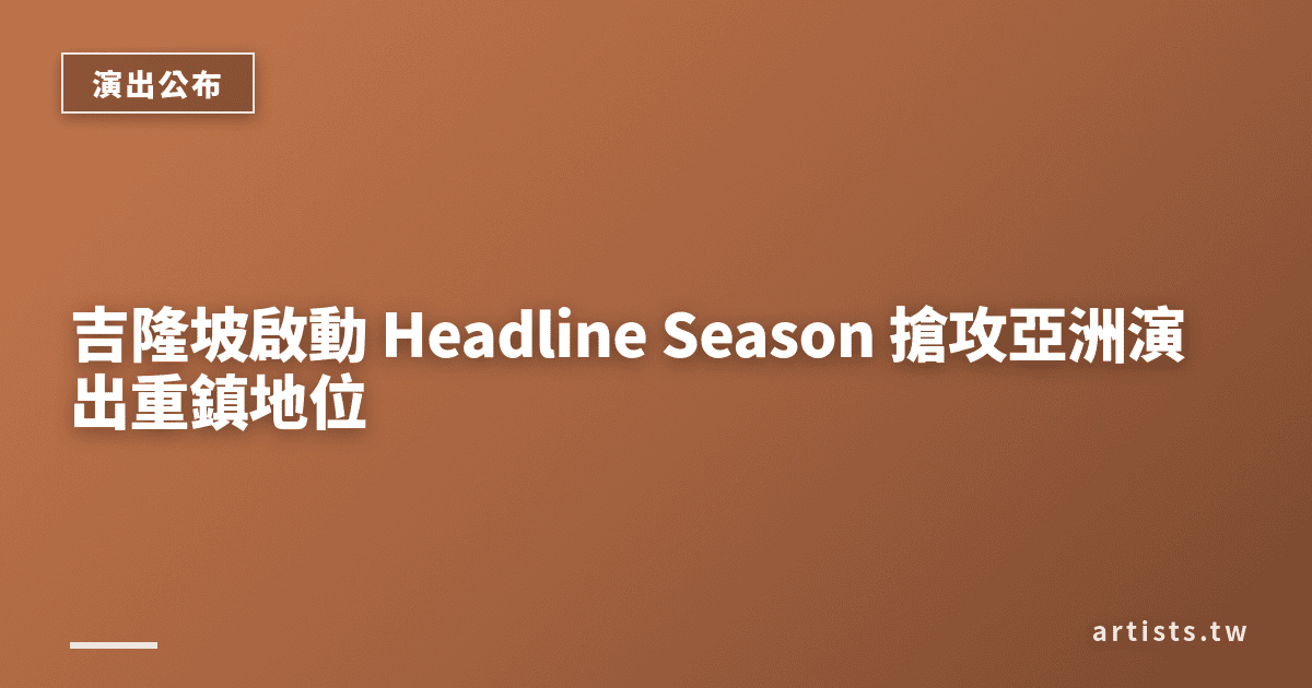 吉隆坡啟動 Headline Season 搶攻亞洲演出重鎮地位