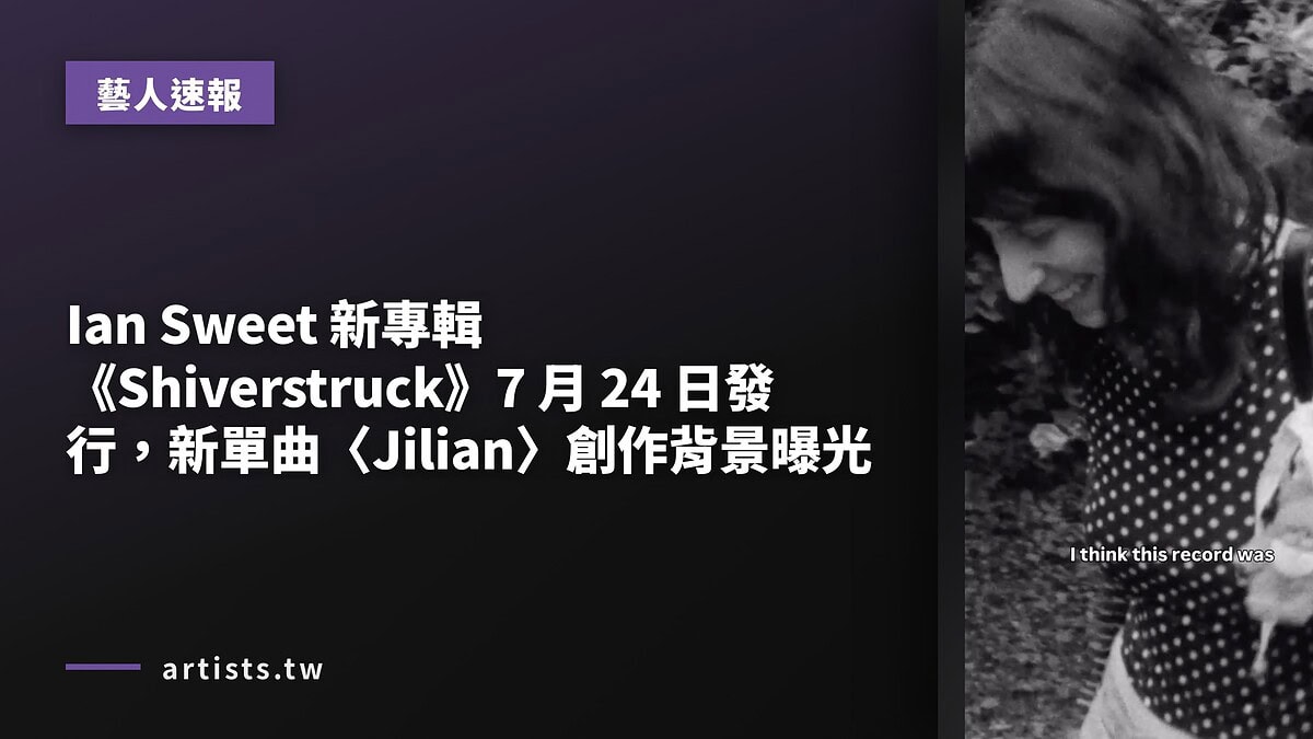 Ian Sweet 新專輯《Shiverstruck》7 月 24 日發行,新單曲〈Jilian〉創作背景曝光
