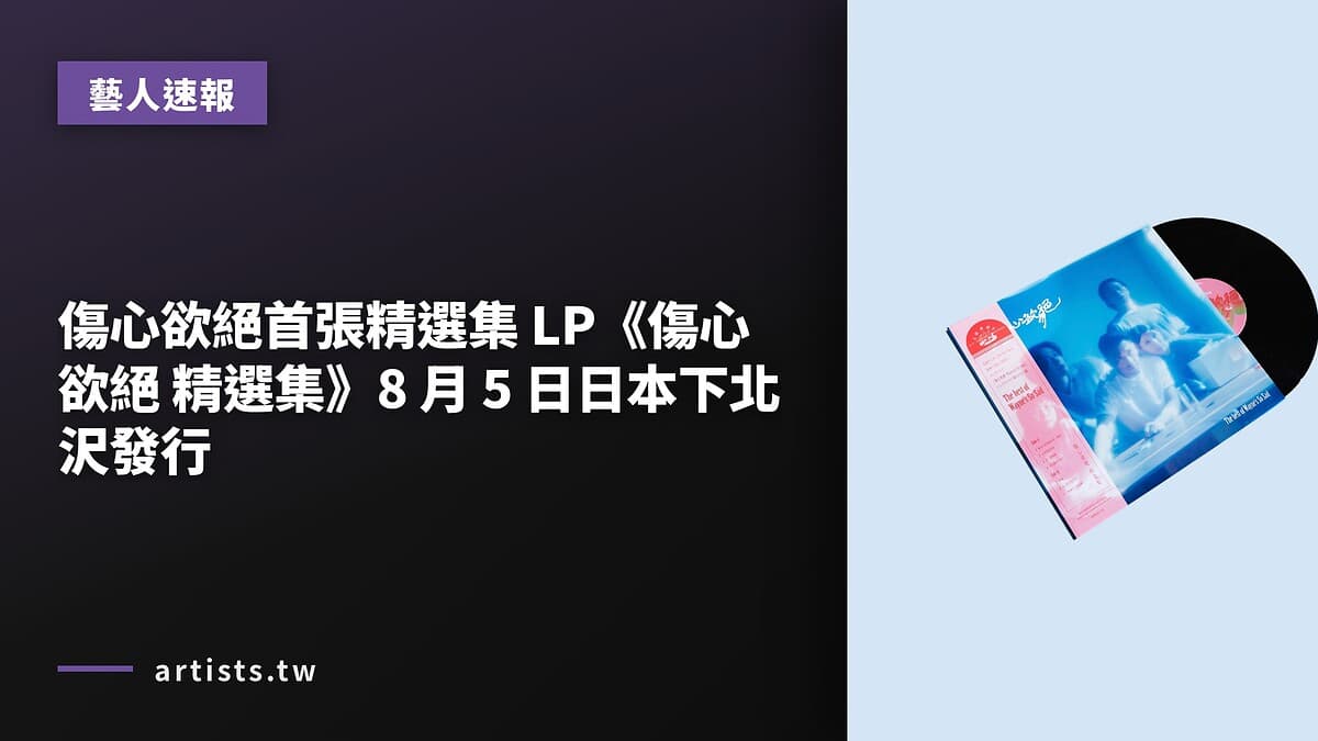 傷心欲絕首張精選集 LP《傷心欲絕 精選集》8 月 5 日日本下北沢發行