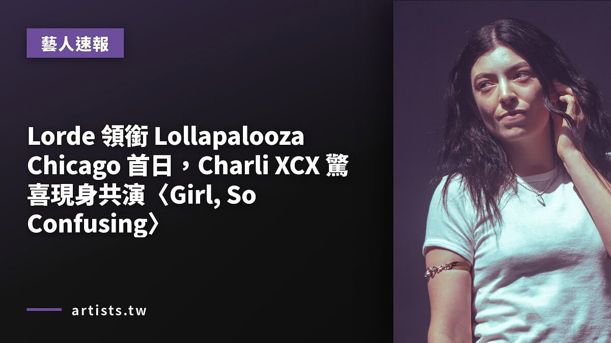 Lorde 領銜 Lollapalooza Chicago 首日,Charli XCX 驚喜現身共演〈Girl, So Confusing〉