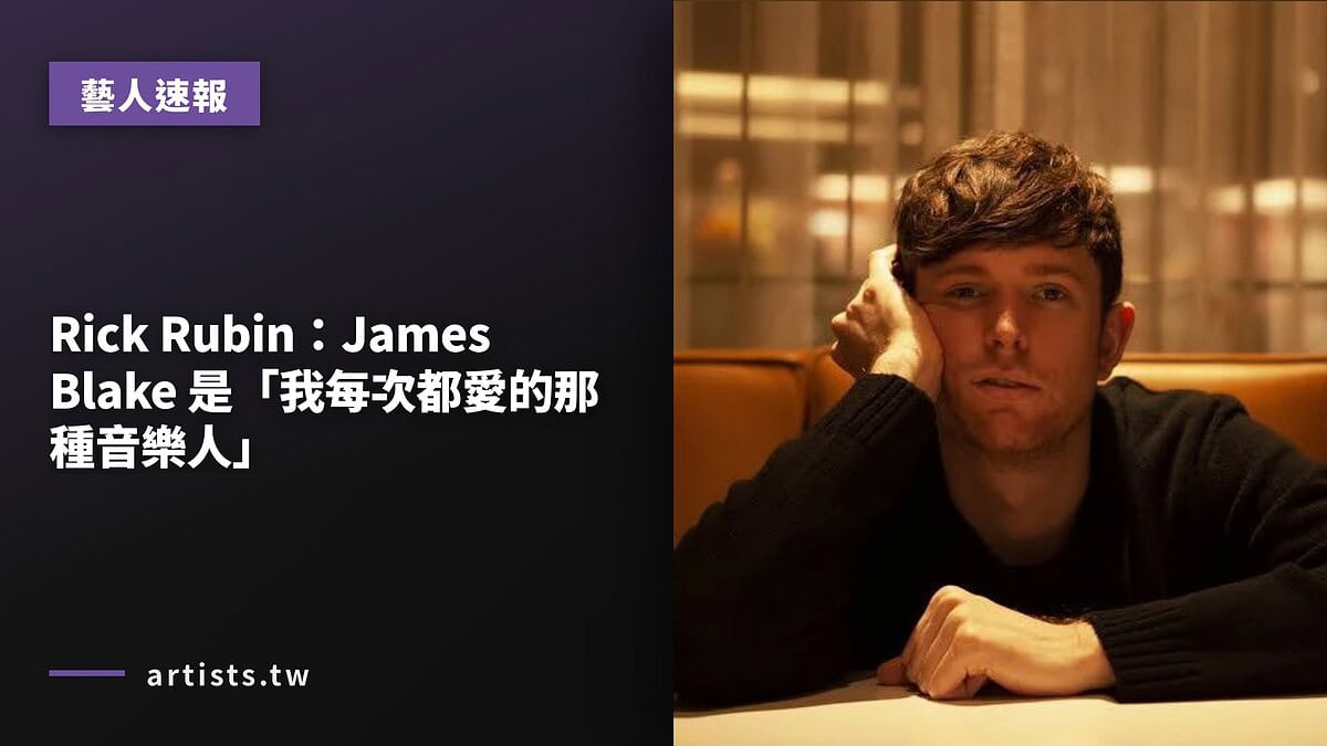 Rick Rubin:James Blake 是「我每次都愛的那種音樂人」