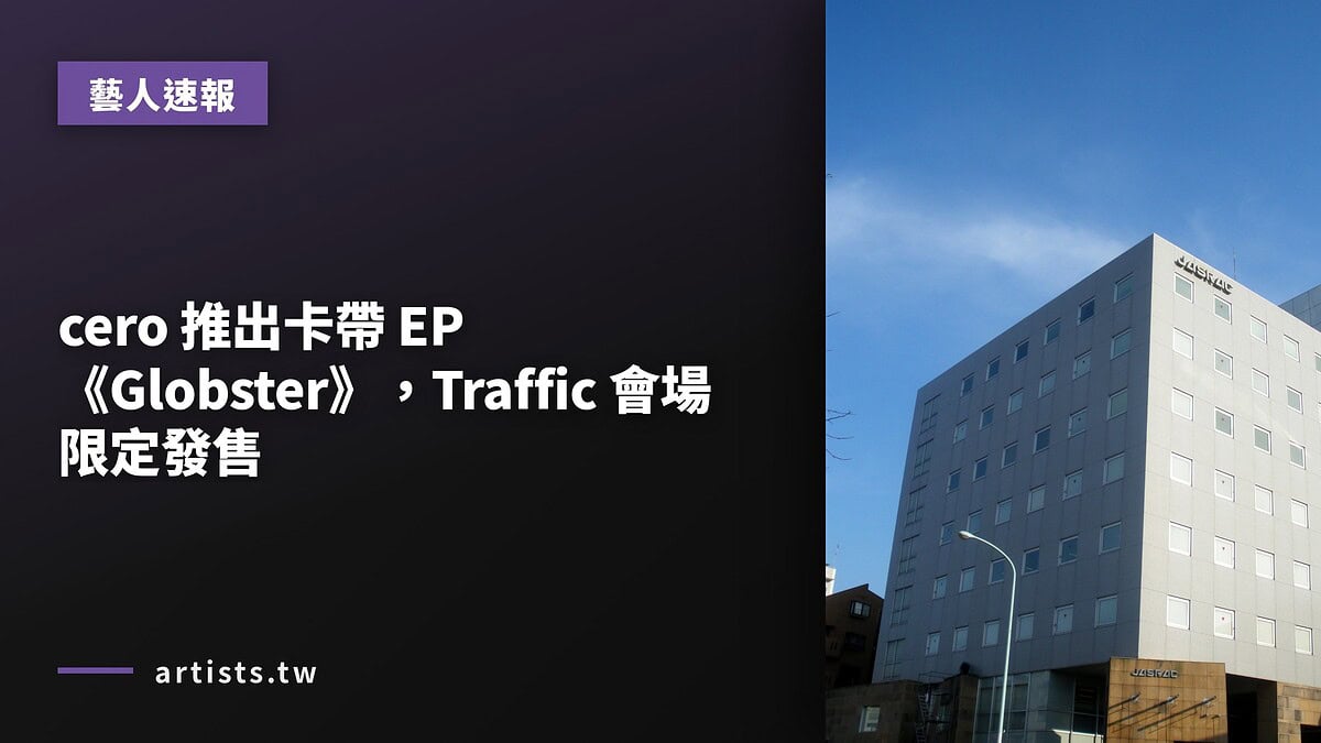 cero 推出卡帶 EP《Globster》,Traffic 會場限定發售