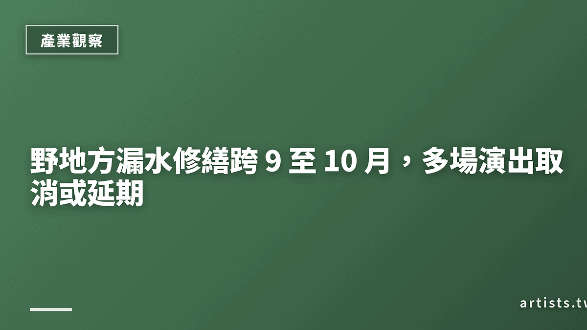 野地方漏水修繕跨 9 至 10 月，多場演出取消或延期