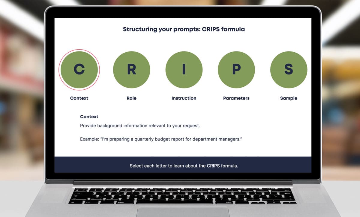 Screenshot of GenAI Esentials eLearning course, structuring your prompts using CRIPS formula slide. Screenshot of GenAI Esentials eLearning course, structuring your prompts using CRIPS formula slide.