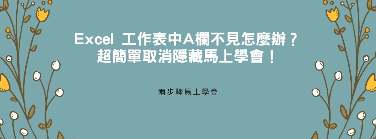 【教學】Excel 工作表中A欄不見怎麼辦？超簡單取消隱藏馬上學會！