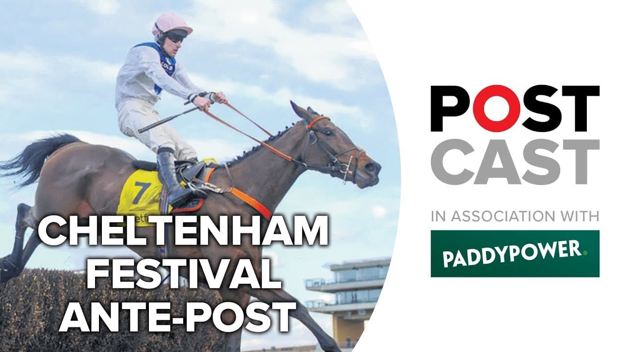 Cheltenham Festival 2019 Ante Postcast: Ryanair Chase | Supreme | Ballymore Novice Hurdle
