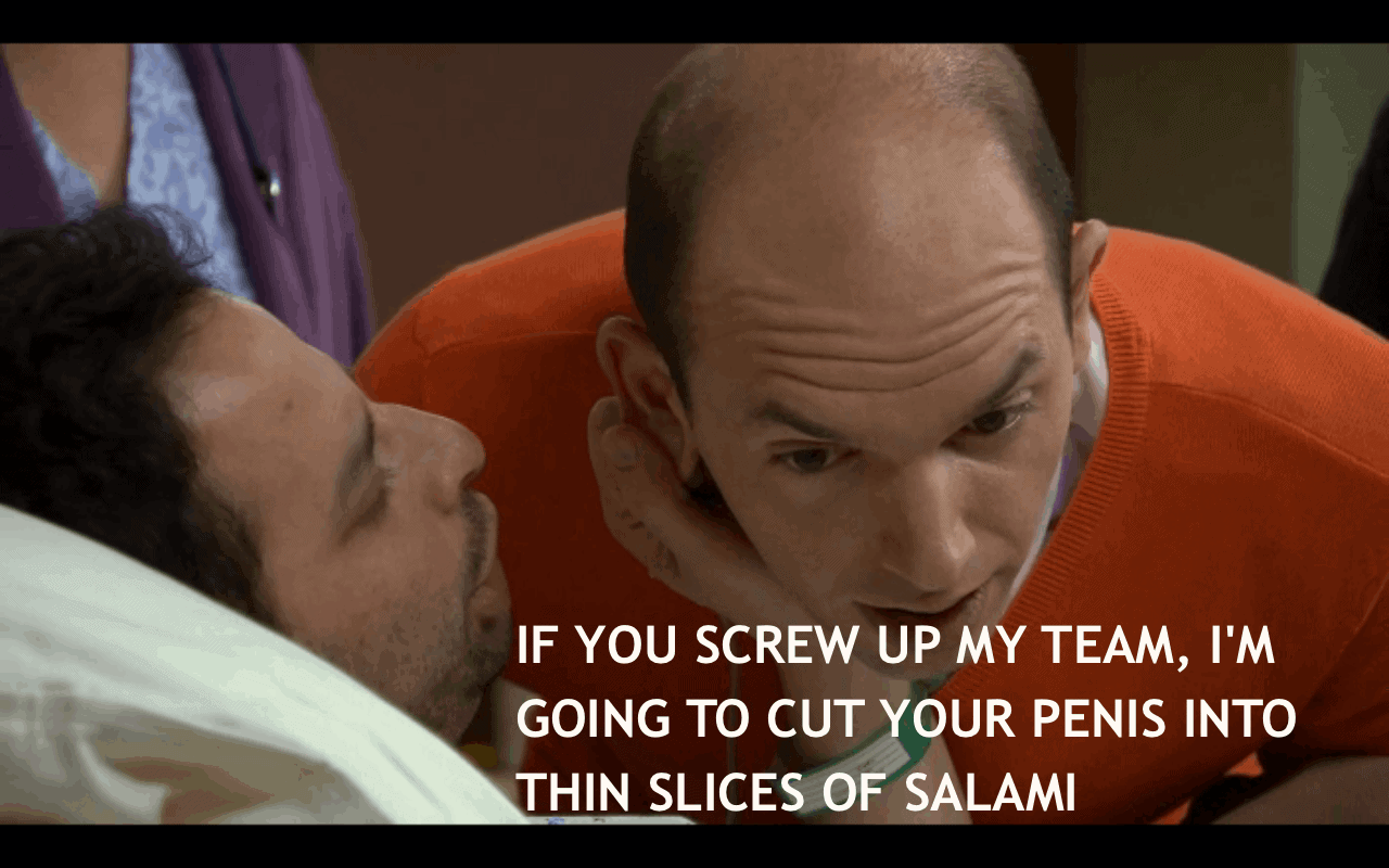 If you screw up my team, I'm going to cut your penis into thin slices of salami