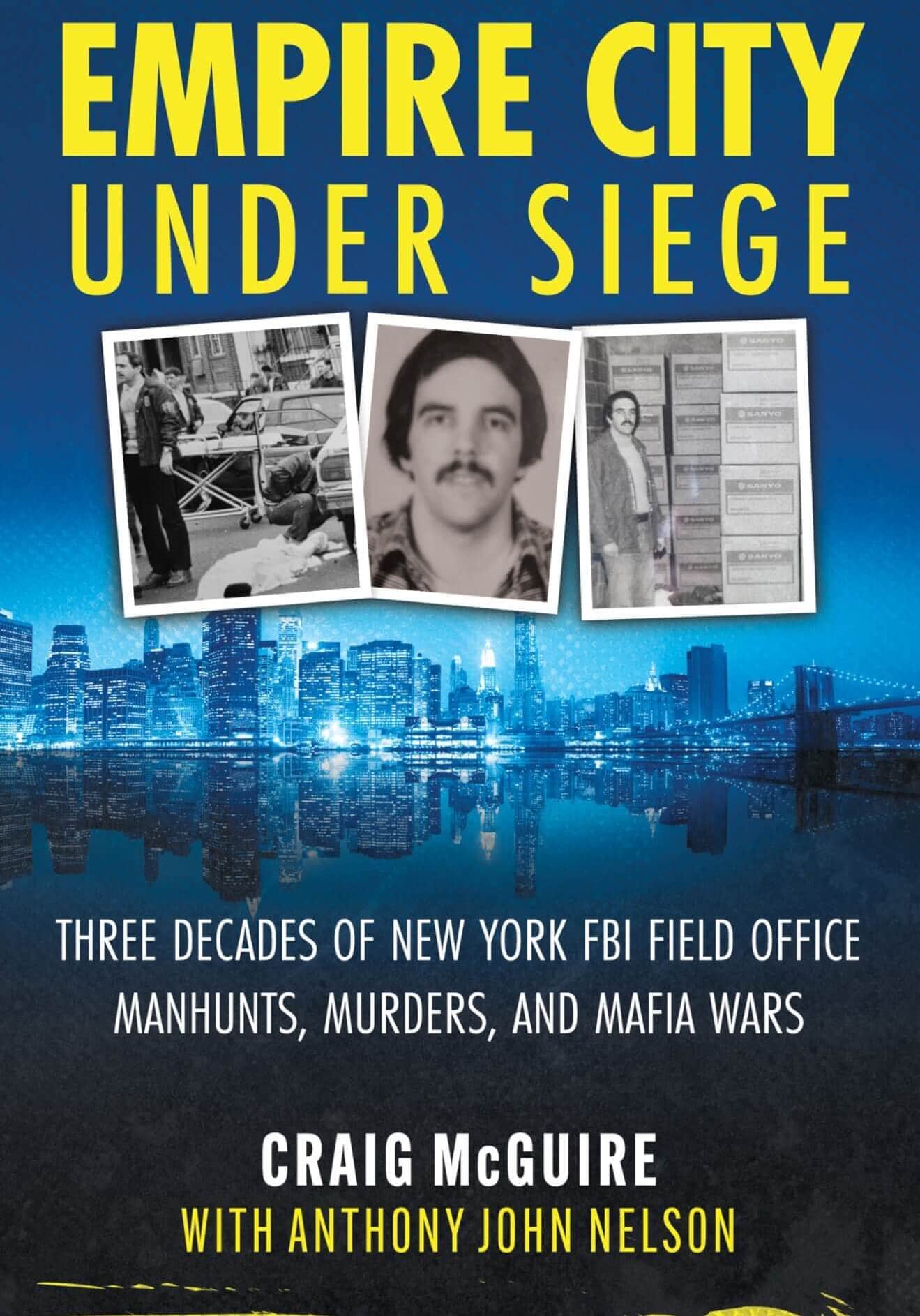 EMPIRE CITY UNDER SIEGE: Three Decades of New York FBI Field Office Manhunts, Murders, and Mafia Wars by Craig McGuire, Anthony John Nelson