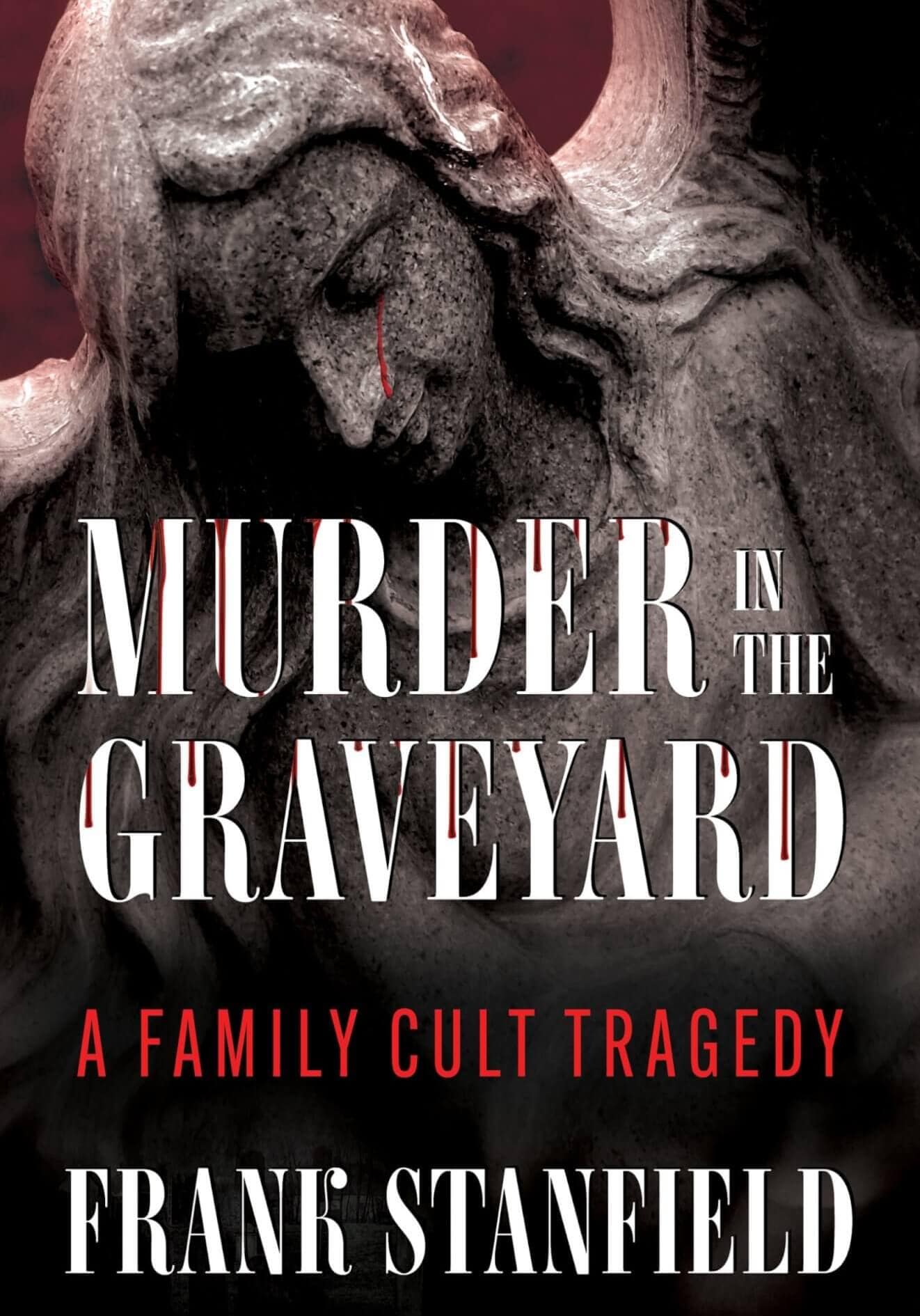 Murder In The Graveyard: A Family Cult Tragedy by Frank Stanfield