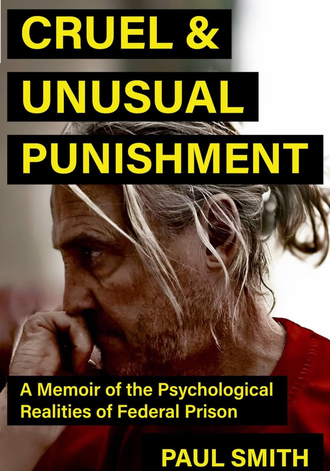 Cruel And Unusual Punishment: A Memoir of the Psychological Realities of Federal Prison by Paul Smith