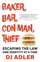 The book cover features the title "BAKER, LIAR, CON MAN, THIEF" in large, bold red letters on a white background. Below the title is the subtitle "ESCAPING THE LAW ONE IDENTITY AT A TIME" and the author's name, DJ ADLER, in black. In the center of the cover is an image of a hamburger. A quote at the top from Eve Porinchak reads: “A true crime thriller with a story of profound love at its heart.” The overall design is simple and focuses on the text and hamburger image.