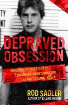 Depraved Obsession: The Story Of Law Enforcement's Hunt For A Sadistic Serial Killer by Rod Sadler