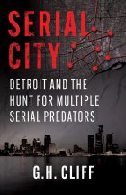 SERIAL CITY: Detroit and the Hunt for Multiple Serial Predators by G.H. Cliff