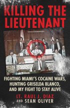 Killing The Lieutenant: Fighting Miami’s Cocaine Wars, Hunting Griselda Blanco, And My Fight To Stay Alive by Lt. Raul J. Diaz and Sean Oliver