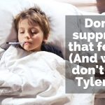 Don't suppress that fever! (And why I don't like Tylenol) Tylenol has been linked to ADHD and Autism.