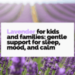 Lavender for children. Science shows it helps kids with anxiety, insomnia, and even improves maternal mental health