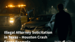 Is it illegal for a lawyer to solicit clients in Texas – example of tow truck driver illegal solicitation at a Houston crash scene.
