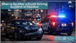 What to do after a drunk driving accident in Houston with police at the crash scene