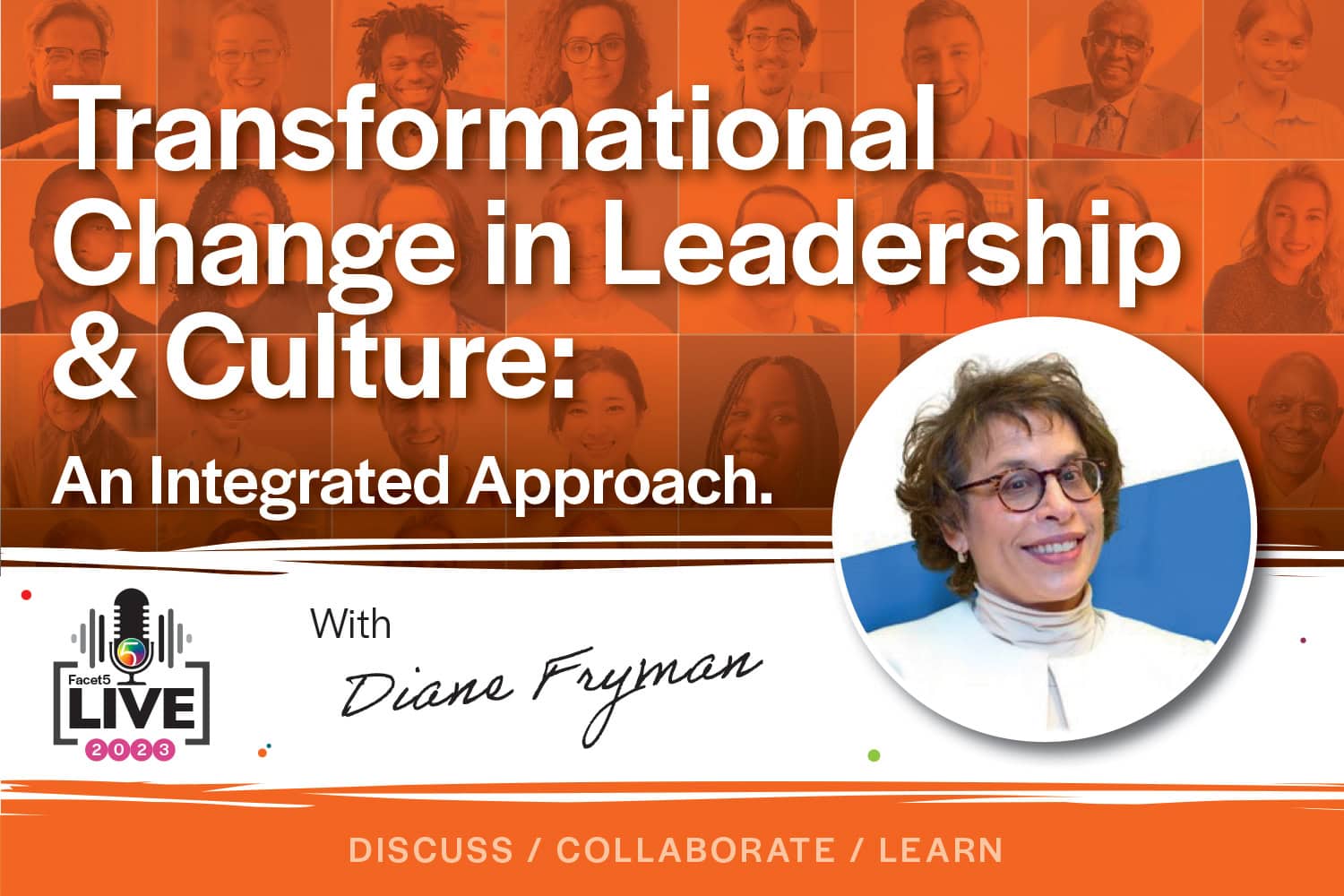 Facet5 Live 2023 - rans formational Chan ge in Leadership & Culture: An Integrated Approach - Diane Fryman