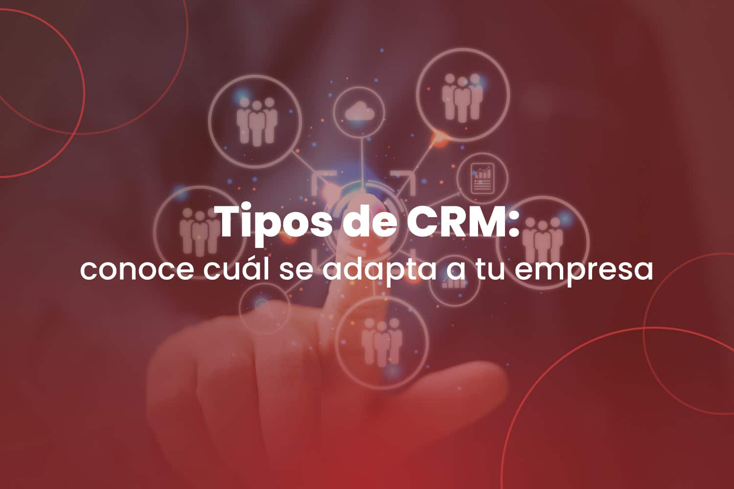 Tipos de CRM: conoce cuál se adapta a tu empresa