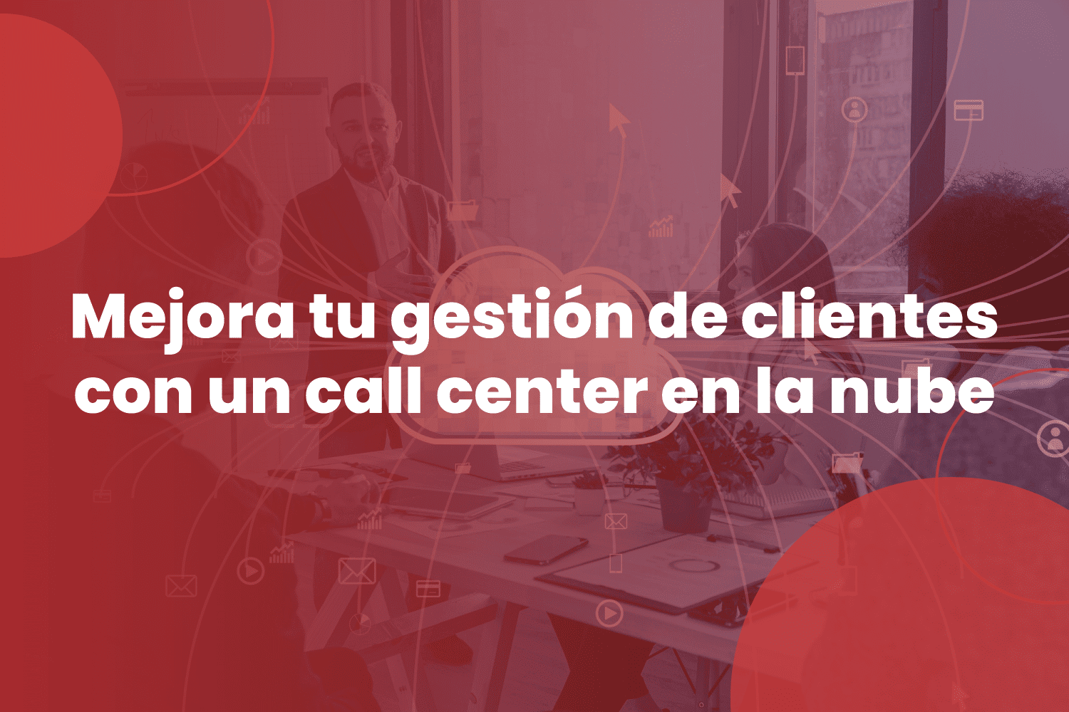 Mejora tu gestión de clientes con un call center en la nube