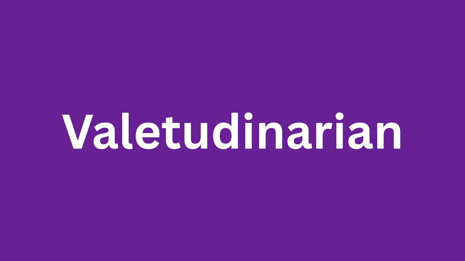 The word valetudinarian and its definition