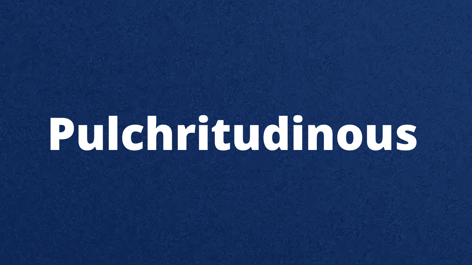 The word pulchritudinous and its meaning