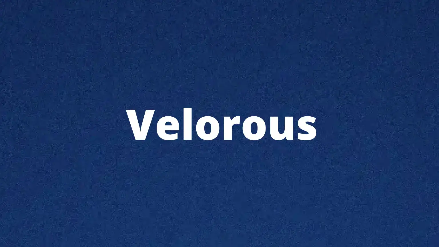 The word velorous and its meaning