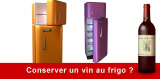 Peut-on conserver un vin au réfrigérateur ?