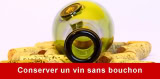 Peut-on conserver une bouteille de vin sans bouchon ?