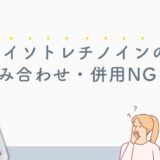 イソトレチノインと併用注意・併用NG・飲み合わせ注意のお薬は?