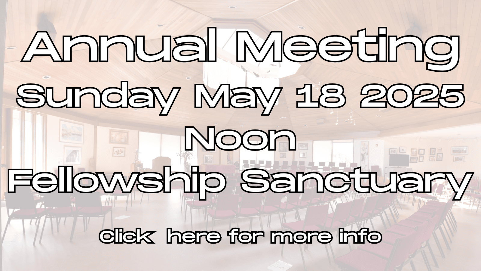 Annual Meeting Sunday, May 18, 2025 Noon Fellowship Sanctuary Click here for more info