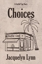 Choices | A Joyful Cup Story | by Jacquelyn Lynn