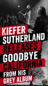 Kiefer Sutherland Releases Goodbye California From Grey Album