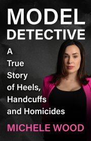 Model Detective: A True Story of Heels, Handcuffs and Homicides by Michele Wood