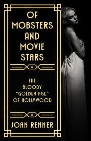 The image depicts the cover of the book "Of Mobsters and Movie Stars: The Bloody 'Golden Age' of Hollywood" by Joan Renner. It features a black and white photo of a 1920s-style glamorous woman looking over her shoulder, set against a black background. The title and author's name are displayed in an Art Deco font, framed by decorative golden lines that add to the vintage Hollywood theme. The overall design captures the essence of the era and hints at the intriguing and dark tales within the book.