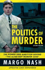 The Politics Of Murder 2nd Edition: The Power and Ambition Behind "The Altar Boy Murder Case"