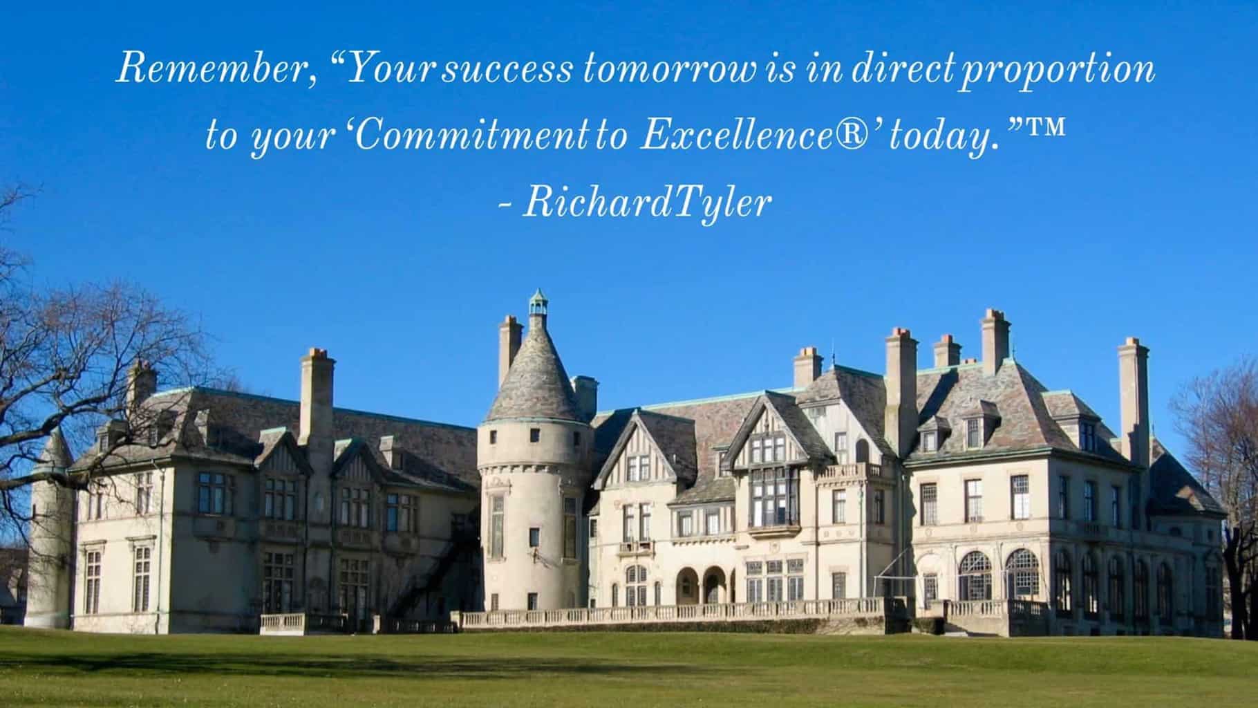 Newport Rhode Island - Remember, “Your success tomorrow is in direct proportion to your ‘Commitment to Excellence’ today.” - Richard Tyler Newport Rhode Island - Remember, “Your success tomorrow is in direct proportion to your ‘Commitment to Excellence®’ today.”™ - Richard Tyler - color version