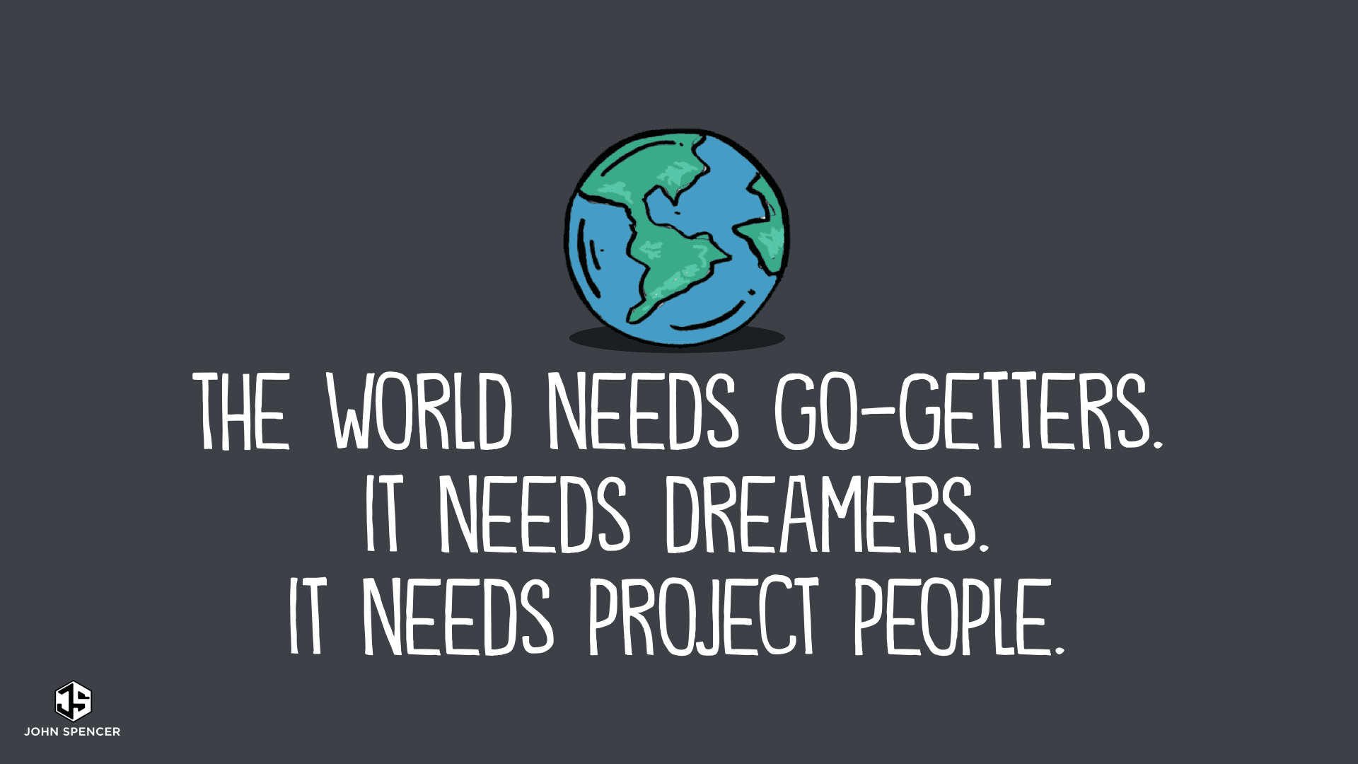 The world needs project people, John Spencer, Teacher