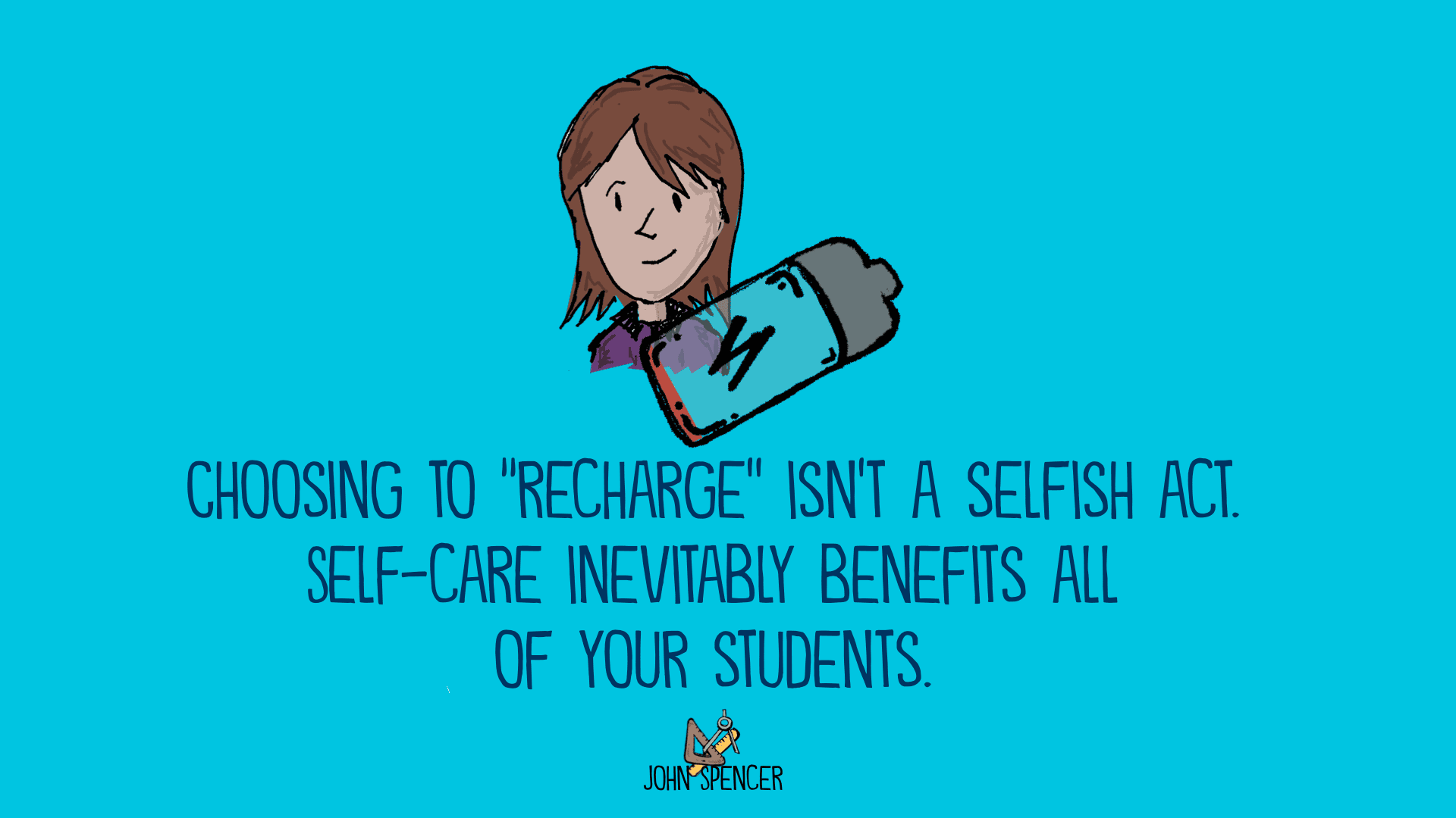 Choosing to "recharge" isn't a selfishing act. Self-care inevitably benefits your students.