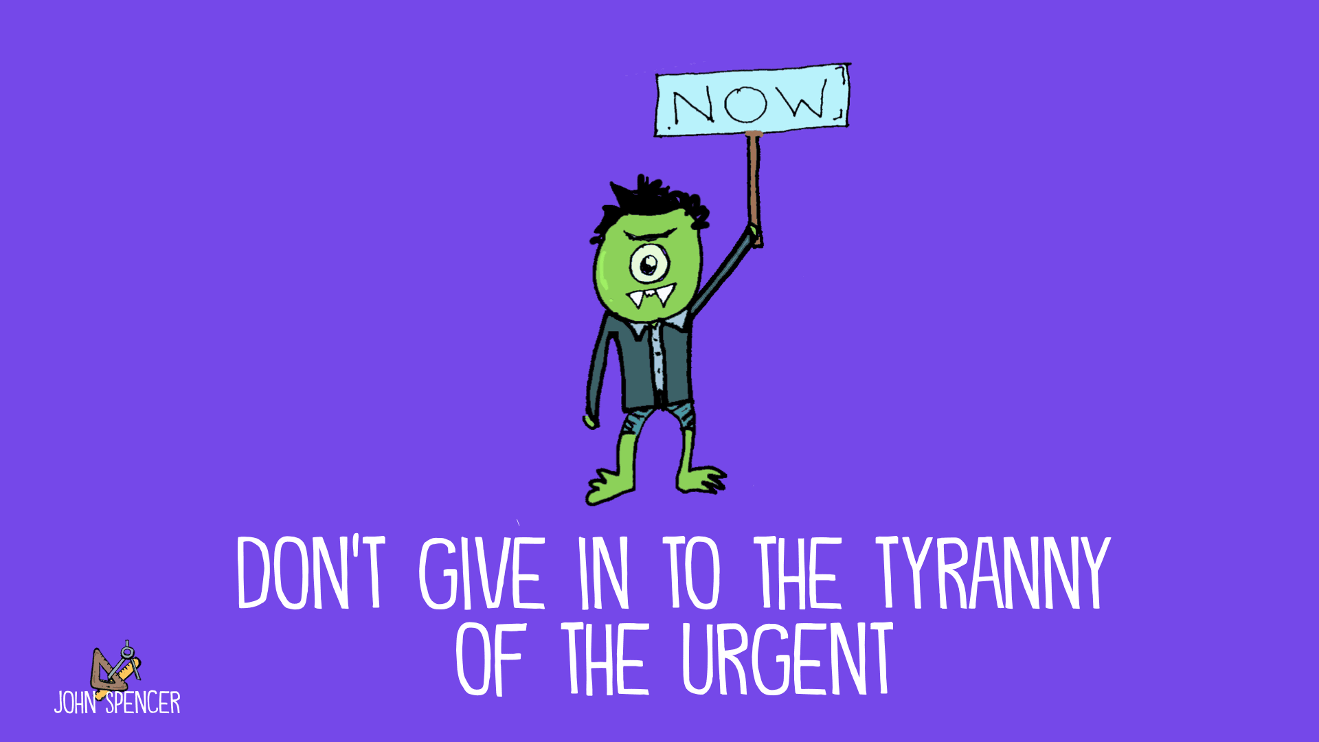 Don't give in to the tyranny of the urgent - with a monster holding a sign with the word "now"