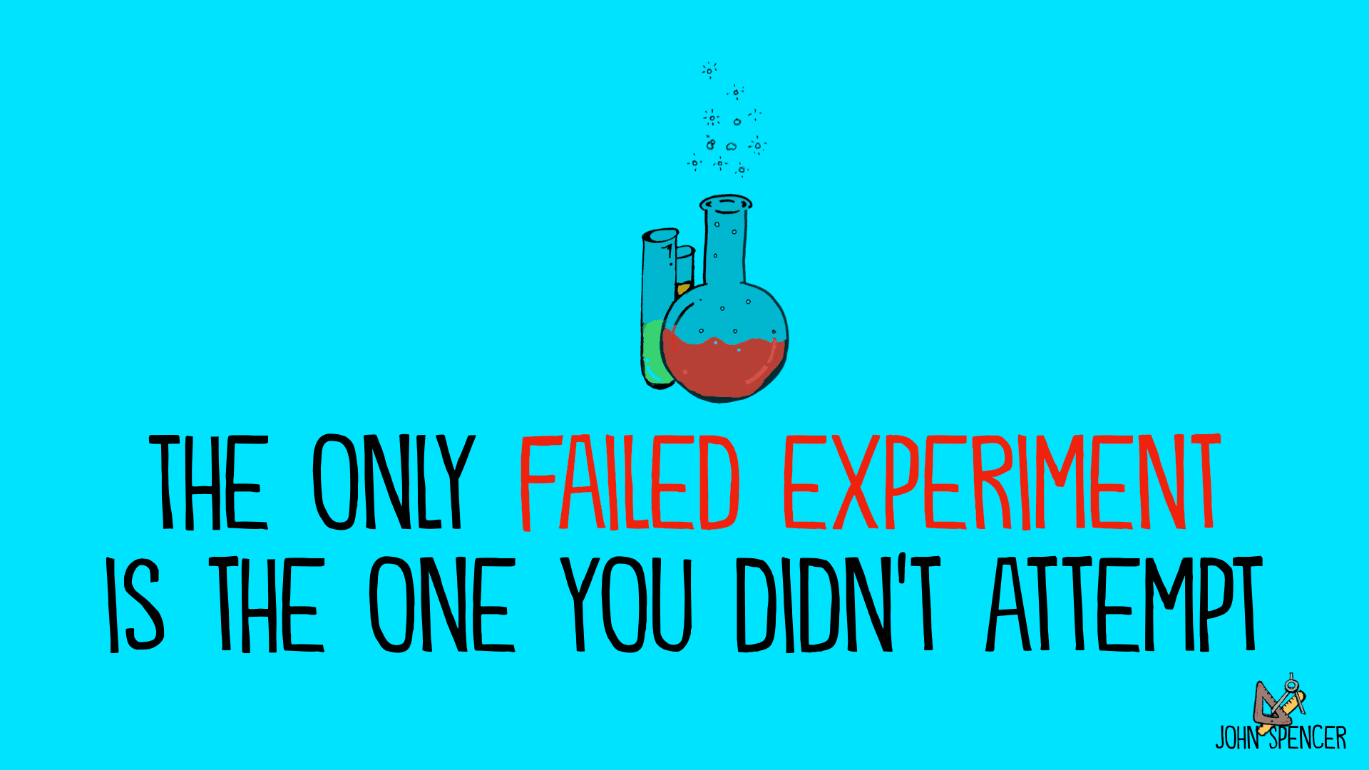 The only failed experiment is the one you didn't attempt