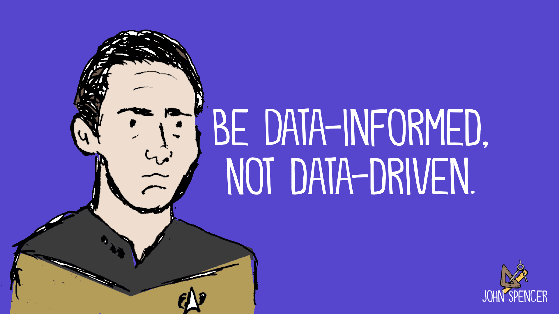 Be data-informed, not data-driven.